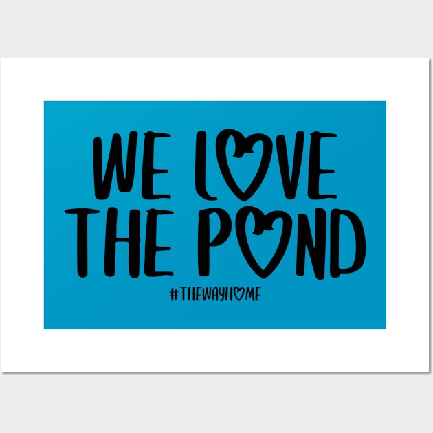 We Love the Pond (The Way Home Inspired) Dark Font Wall Art by Hallmarkies Podcast Store